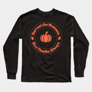 Harvest the Moments - Thanksgiving Quote - Happy Thanksgiving Long Sleeve T-Shirt